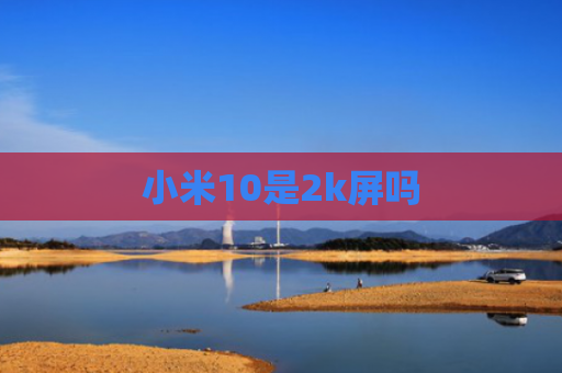小米10是2k屏吗