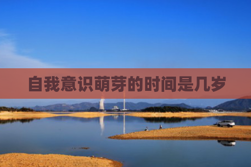 自我意识萌芽的时间是几岁