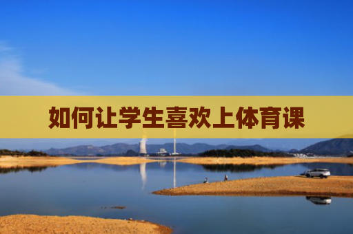如何让学生喜欢上体育课