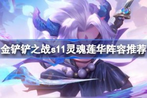 金铲铲之战s11灵魂莲华阵容推荐