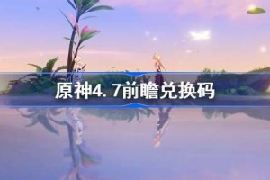 原神4.7前瞻兑换码