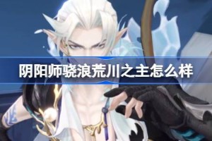 阴阳师骁浪荒川之主怎么样
